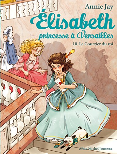 Elisabeth, princesse à Versailles T.10 : Le courrier du roi